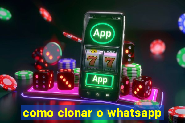 como clonar o whatsapp